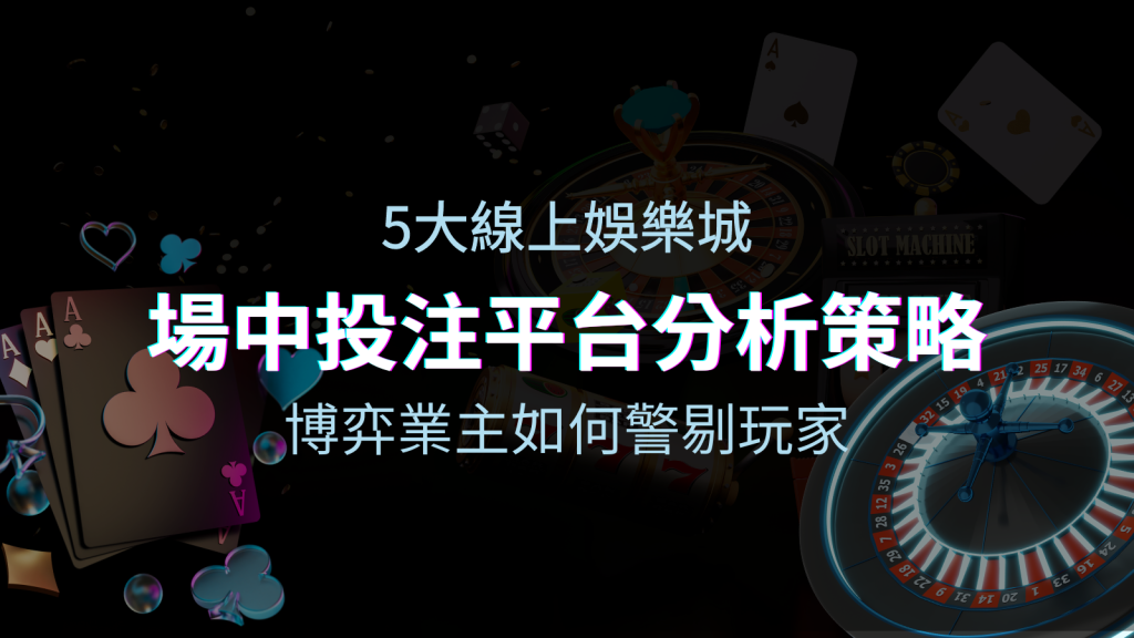 【場中投注】5大線上娛樂城運彩平台全分析 ，滾球、走地策略分享！ | 四國娛樂城
