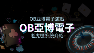 【OB電子遊戲介紹】探索OB電子老虎機系統的精彩內容！ | 四國娛樂城